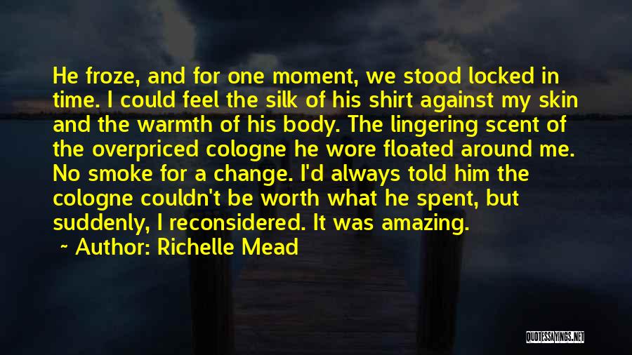 Richelle Mead Quotes: He Froze, And For One Moment, We Stood Locked In Time. I Could Feel The Silk Of His Shirt Against