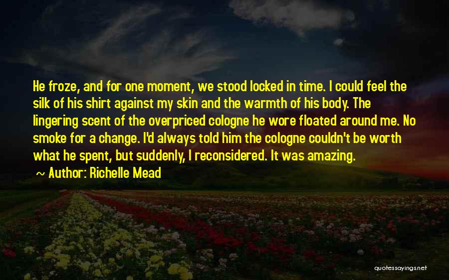 Richelle Mead Quotes: He Froze, And For One Moment, We Stood Locked In Time. I Could Feel The Silk Of His Shirt Against