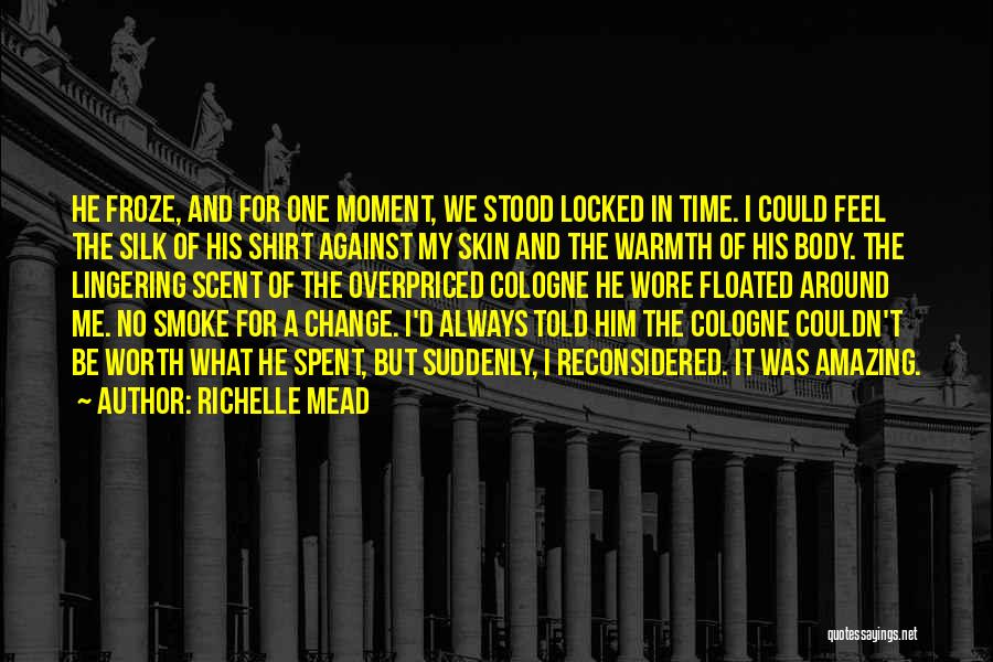 Richelle Mead Quotes: He Froze, And For One Moment, We Stood Locked In Time. I Could Feel The Silk Of His Shirt Against