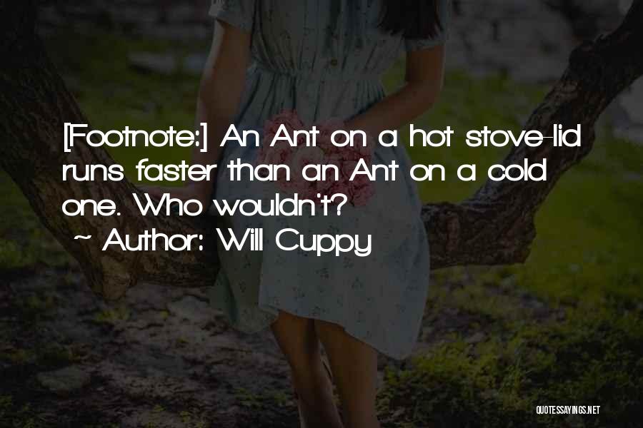 Will Cuppy Quotes: [footnote:] An Ant On A Hot Stove-lid Runs Faster Than An Ant On A Cold One. Who Wouldn't?