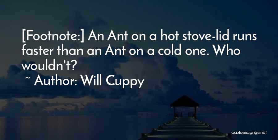 Will Cuppy Quotes: [footnote:] An Ant On A Hot Stove-lid Runs Faster Than An Ant On A Cold One. Who Wouldn't?