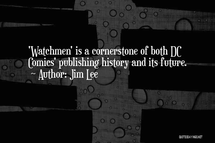 Jim Lee Quotes: 'watchmen' Is A Cornerstone Of Both Dc Comics' Publishing History And Its Future.