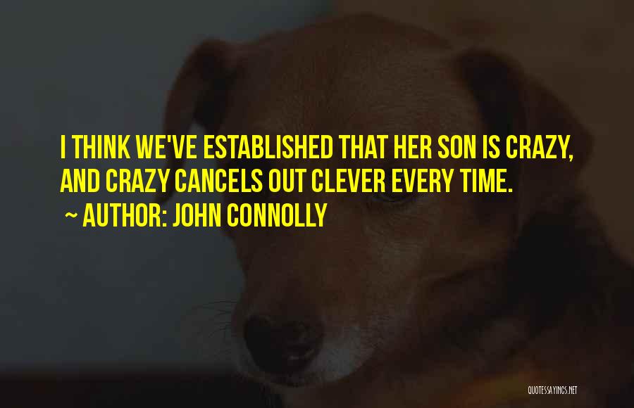 John Connolly Quotes: I Think We've Established That Her Son Is Crazy, And Crazy Cancels Out Clever Every Time.