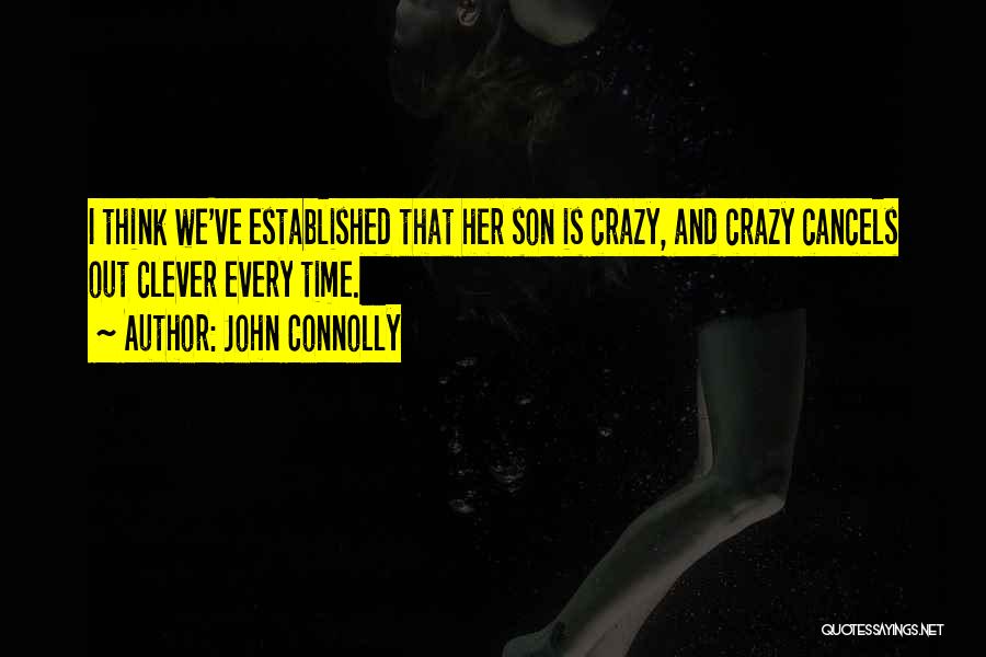 John Connolly Quotes: I Think We've Established That Her Son Is Crazy, And Crazy Cancels Out Clever Every Time.