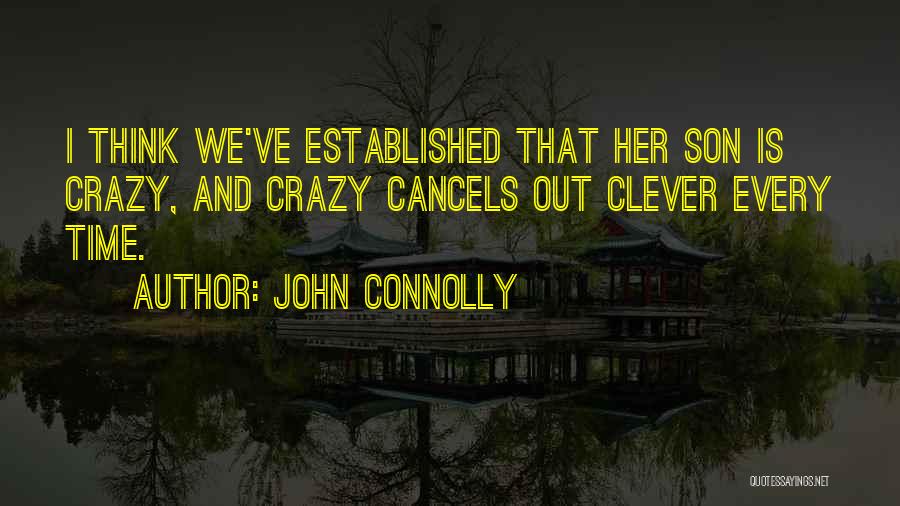 John Connolly Quotes: I Think We've Established That Her Son Is Crazy, And Crazy Cancels Out Clever Every Time.