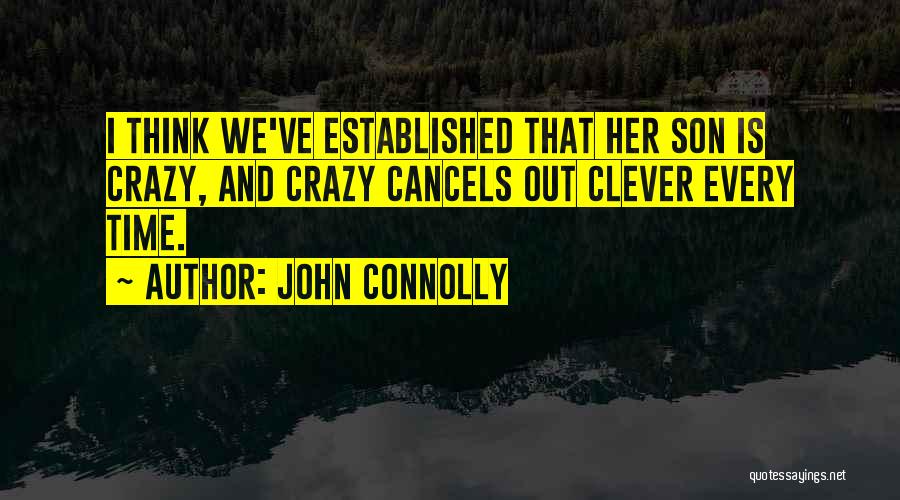 John Connolly Quotes: I Think We've Established That Her Son Is Crazy, And Crazy Cancels Out Clever Every Time.