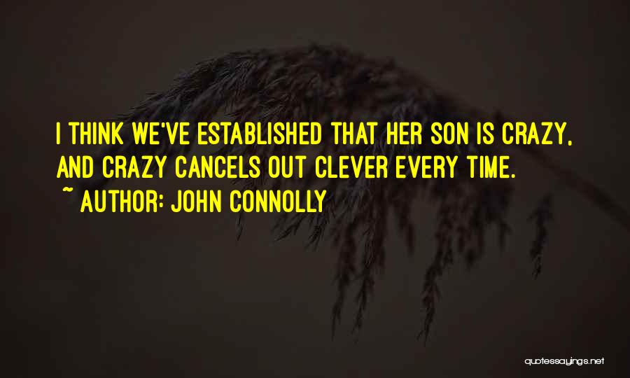 John Connolly Quotes: I Think We've Established That Her Son Is Crazy, And Crazy Cancels Out Clever Every Time.