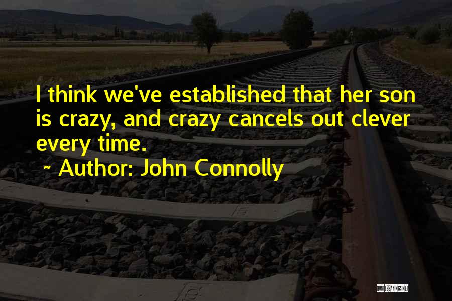 John Connolly Quotes: I Think We've Established That Her Son Is Crazy, And Crazy Cancels Out Clever Every Time.