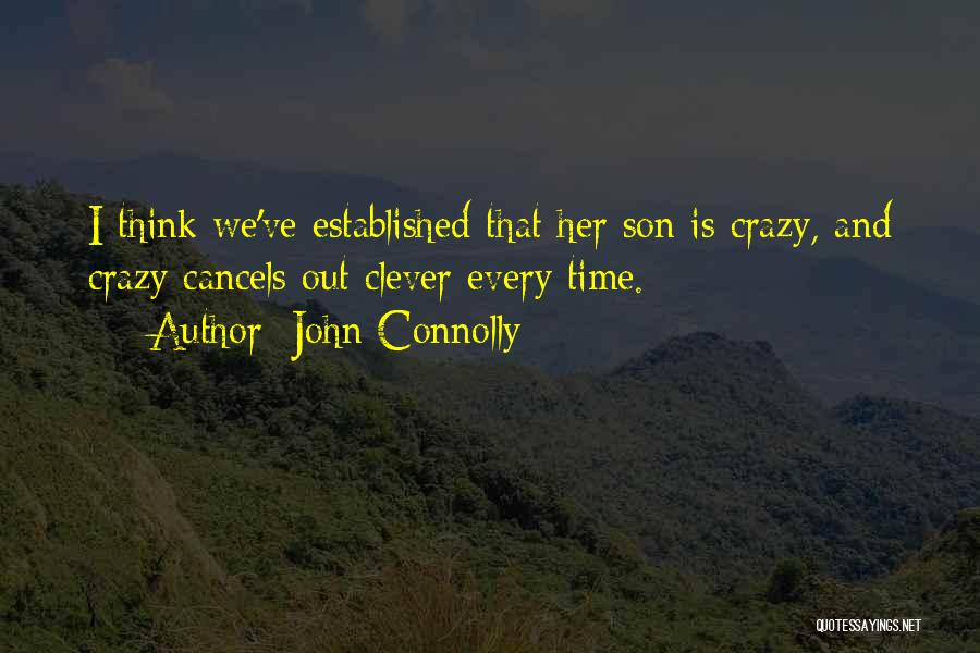 John Connolly Quotes: I Think We've Established That Her Son Is Crazy, And Crazy Cancels Out Clever Every Time.