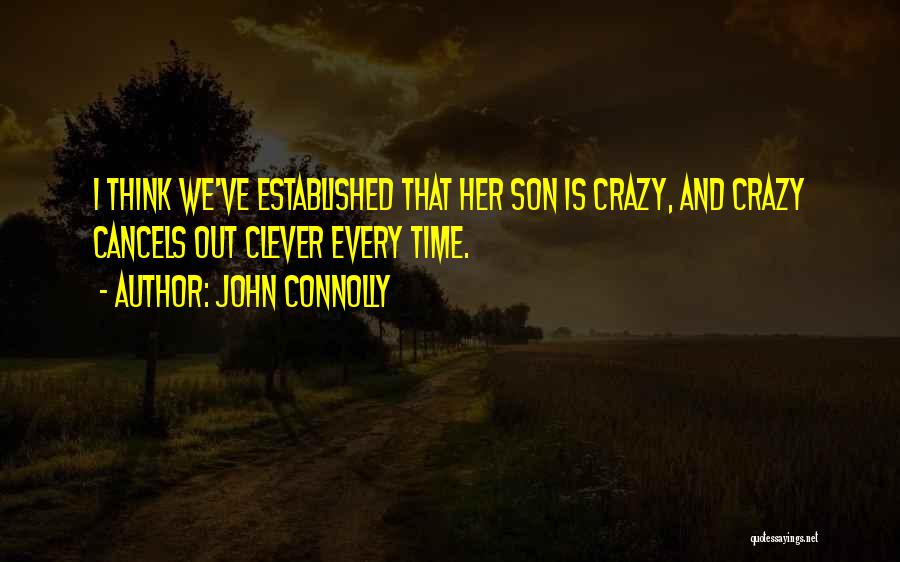 John Connolly Quotes: I Think We've Established That Her Son Is Crazy, And Crazy Cancels Out Clever Every Time.