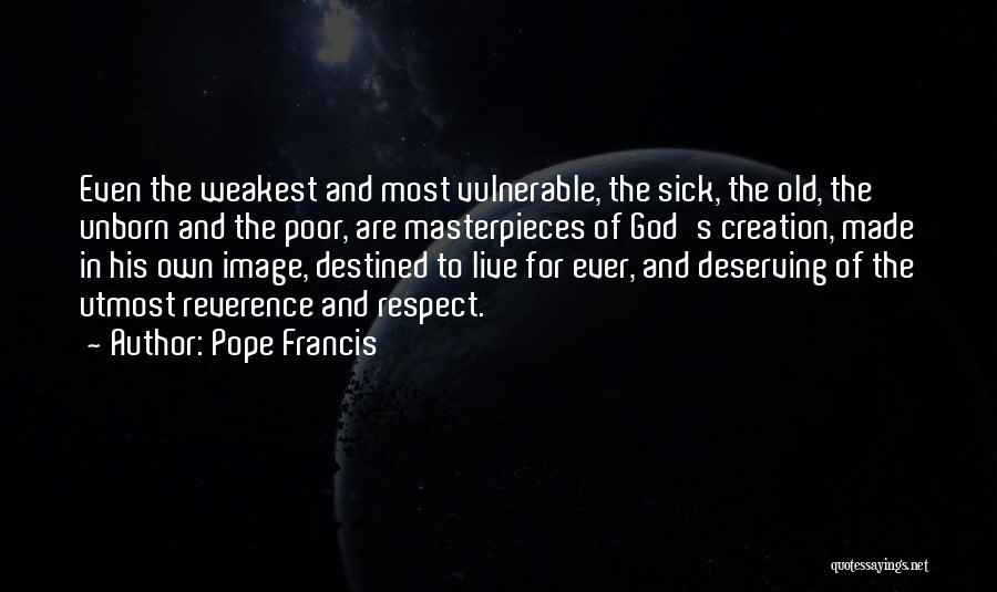 Pope Francis Quotes: Even The Weakest And Most Vulnerable, The Sick, The Old, The Unborn And The Poor, Are Masterpieces Of God's Creation,