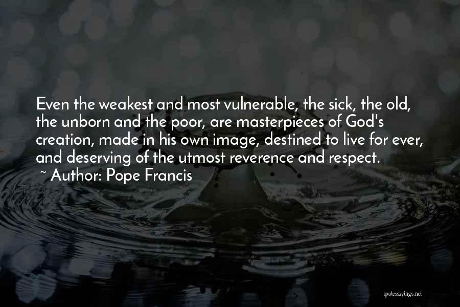 Pope Francis Quotes: Even The Weakest And Most Vulnerable, The Sick, The Old, The Unborn And The Poor, Are Masterpieces Of God's Creation,