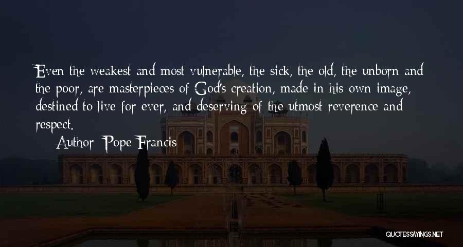 Pope Francis Quotes: Even The Weakest And Most Vulnerable, The Sick, The Old, The Unborn And The Poor, Are Masterpieces Of God's Creation,