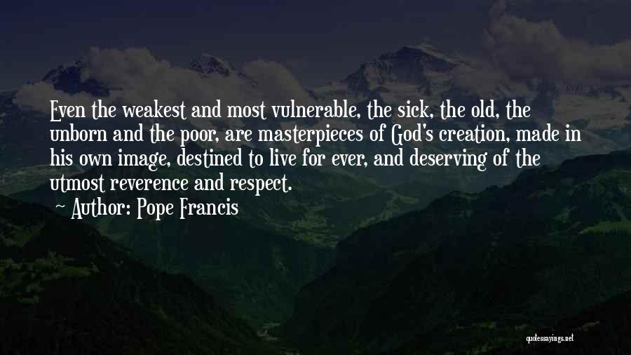 Pope Francis Quotes: Even The Weakest And Most Vulnerable, The Sick, The Old, The Unborn And The Poor, Are Masterpieces Of God's Creation,