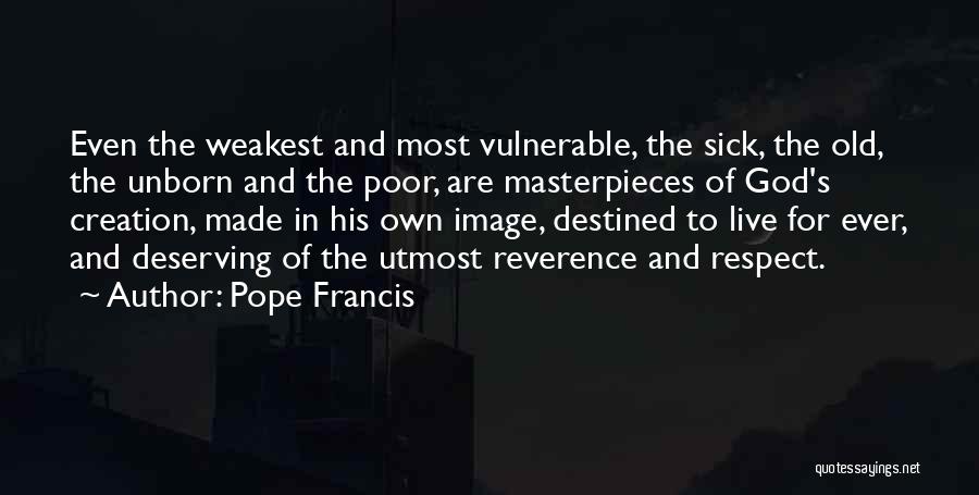 Pope Francis Quotes: Even The Weakest And Most Vulnerable, The Sick, The Old, The Unborn And The Poor, Are Masterpieces Of God's Creation,