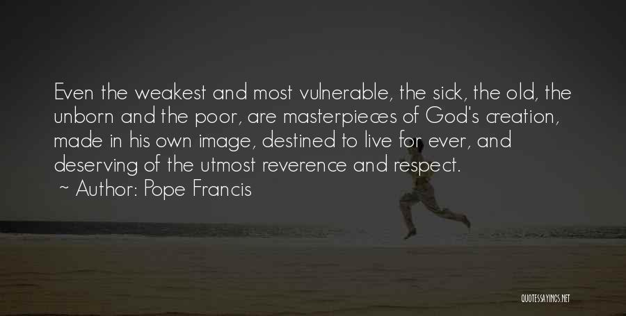 Pope Francis Quotes: Even The Weakest And Most Vulnerable, The Sick, The Old, The Unborn And The Poor, Are Masterpieces Of God's Creation,