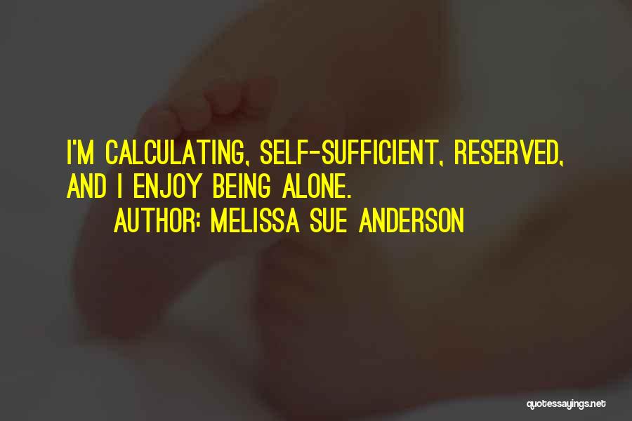 Melissa Sue Anderson Quotes: I'm Calculating, Self-sufficient, Reserved, And I Enjoy Being Alone.