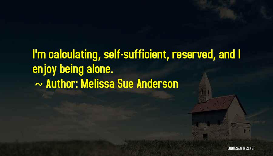 Melissa Sue Anderson Quotes: I'm Calculating, Self-sufficient, Reserved, And I Enjoy Being Alone.