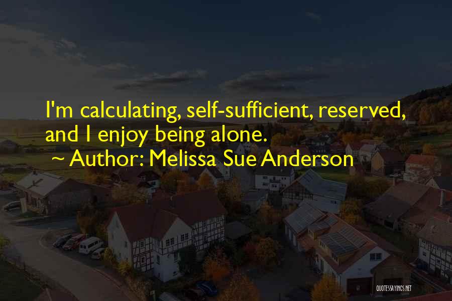 Melissa Sue Anderson Quotes: I'm Calculating, Self-sufficient, Reserved, And I Enjoy Being Alone.