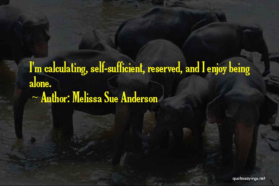 Melissa Sue Anderson Quotes: I'm Calculating, Self-sufficient, Reserved, And I Enjoy Being Alone.