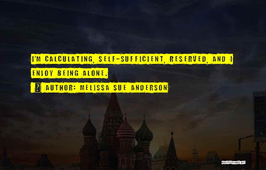 Melissa Sue Anderson Quotes: I'm Calculating, Self-sufficient, Reserved, And I Enjoy Being Alone.