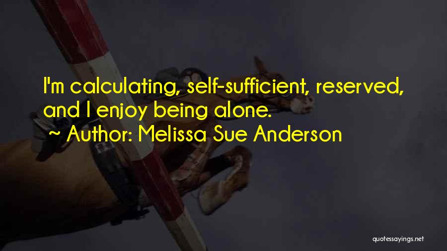 Melissa Sue Anderson Quotes: I'm Calculating, Self-sufficient, Reserved, And I Enjoy Being Alone.