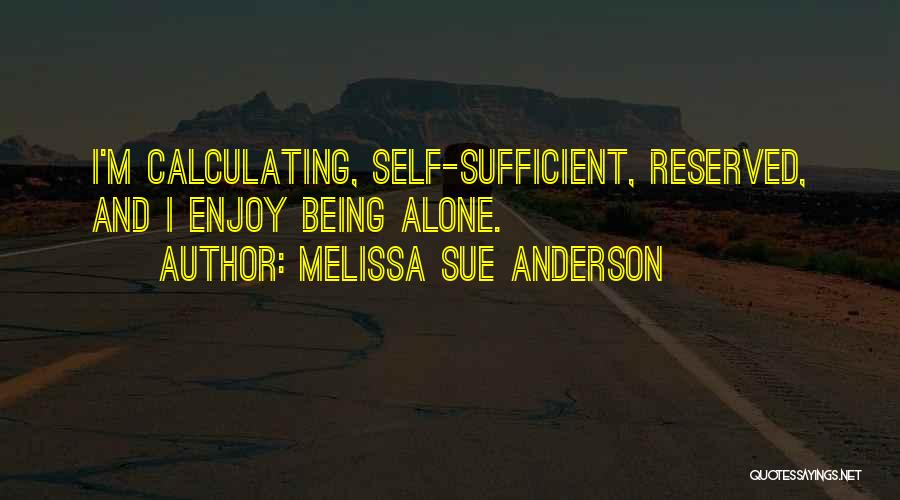 Melissa Sue Anderson Quotes: I'm Calculating, Self-sufficient, Reserved, And I Enjoy Being Alone.