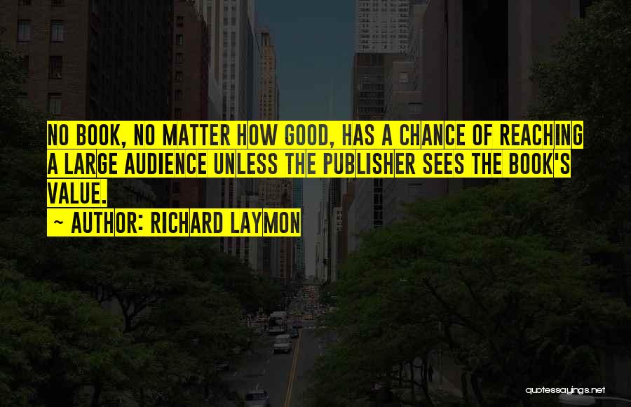 Richard Laymon Quotes: No Book, No Matter How Good, Has A Chance Of Reaching A Large Audience Unless The Publisher Sees The Book's