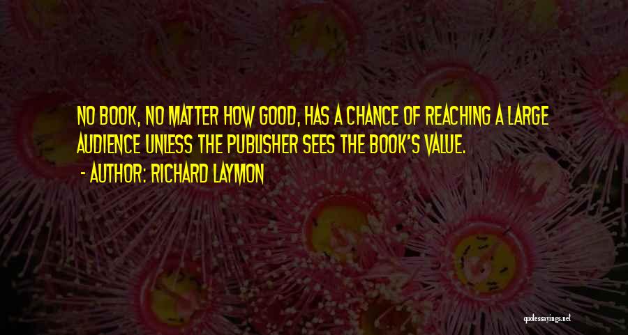 Richard Laymon Quotes: No Book, No Matter How Good, Has A Chance Of Reaching A Large Audience Unless The Publisher Sees The Book's