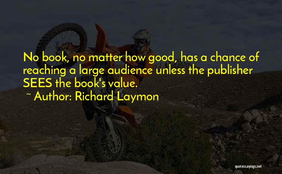 Richard Laymon Quotes: No Book, No Matter How Good, Has A Chance Of Reaching A Large Audience Unless The Publisher Sees The Book's