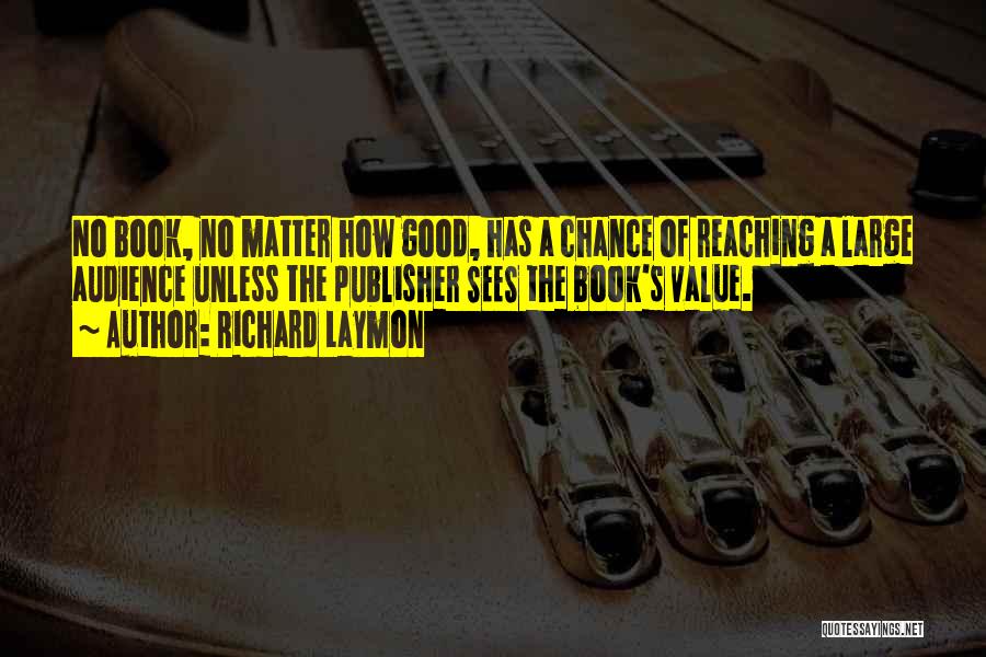 Richard Laymon Quotes: No Book, No Matter How Good, Has A Chance Of Reaching A Large Audience Unless The Publisher Sees The Book's