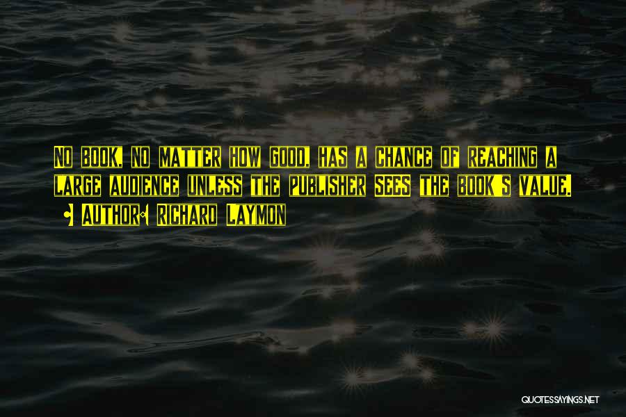 Richard Laymon Quotes: No Book, No Matter How Good, Has A Chance Of Reaching A Large Audience Unless The Publisher Sees The Book's