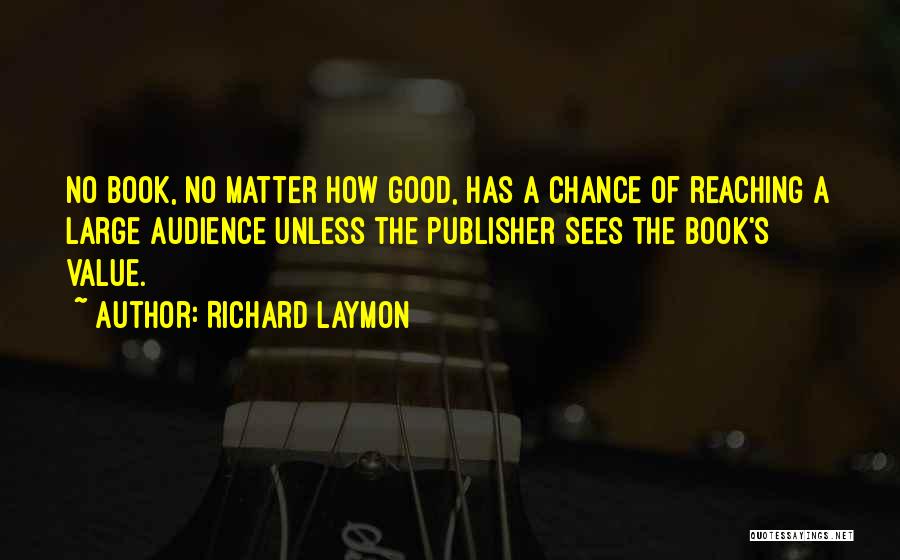 Richard Laymon Quotes: No Book, No Matter How Good, Has A Chance Of Reaching A Large Audience Unless The Publisher Sees The Book's