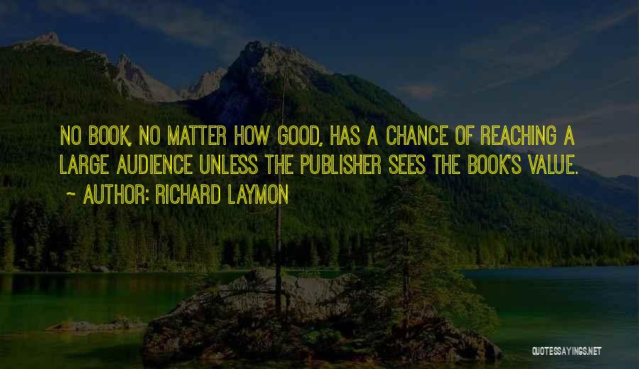 Richard Laymon Quotes: No Book, No Matter How Good, Has A Chance Of Reaching A Large Audience Unless The Publisher Sees The Book's