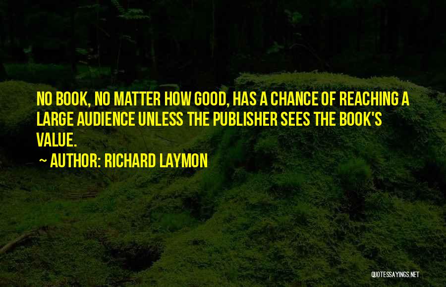 Richard Laymon Quotes: No Book, No Matter How Good, Has A Chance Of Reaching A Large Audience Unless The Publisher Sees The Book's