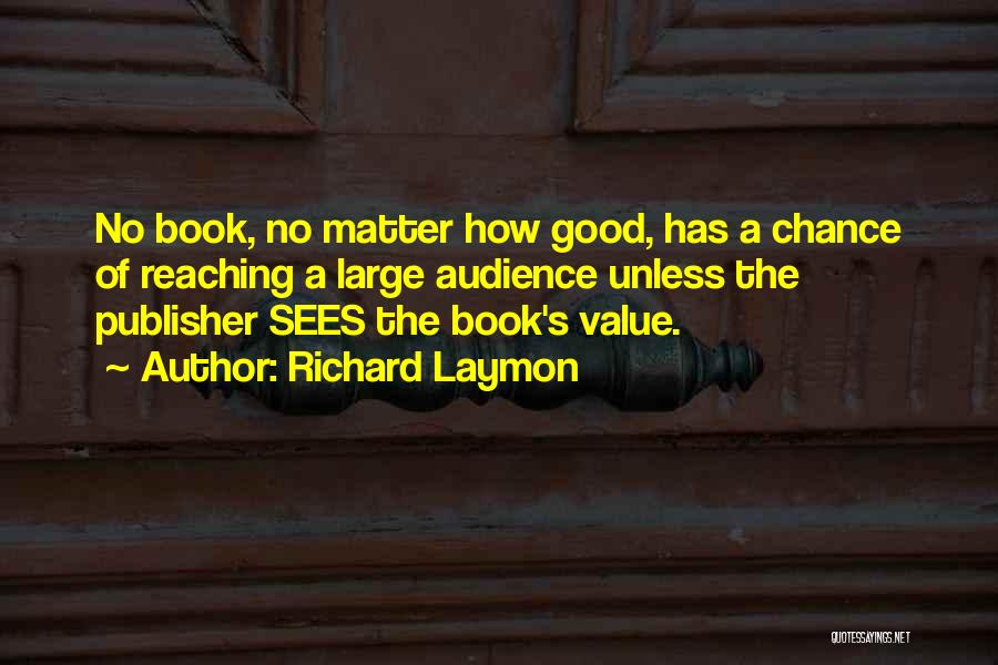 Richard Laymon Quotes: No Book, No Matter How Good, Has A Chance Of Reaching A Large Audience Unless The Publisher Sees The Book's