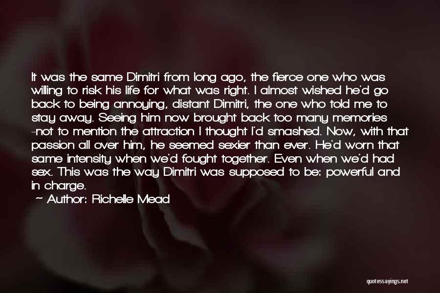 Richelle Mead Quotes: It Was The Same Dimitri From Long Ago, The Fierce One Who Was Willing To Risk His Life For What