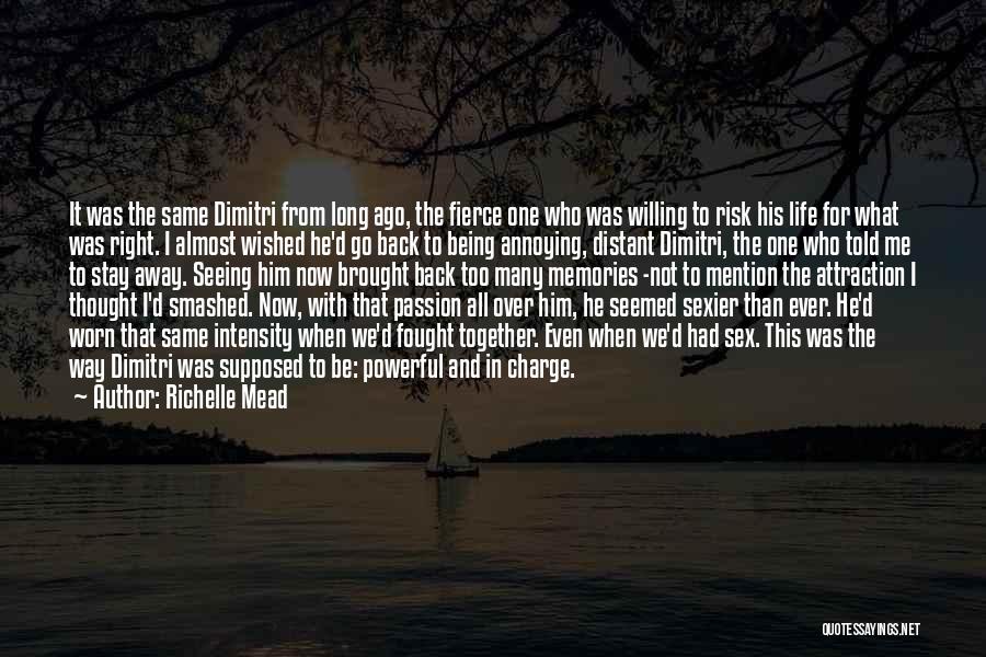 Richelle Mead Quotes: It Was The Same Dimitri From Long Ago, The Fierce One Who Was Willing To Risk His Life For What