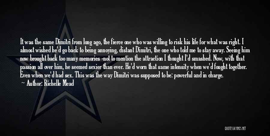 Richelle Mead Quotes: It Was The Same Dimitri From Long Ago, The Fierce One Who Was Willing To Risk His Life For What