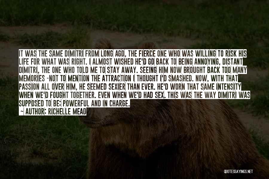 Richelle Mead Quotes: It Was The Same Dimitri From Long Ago, The Fierce One Who Was Willing To Risk His Life For What