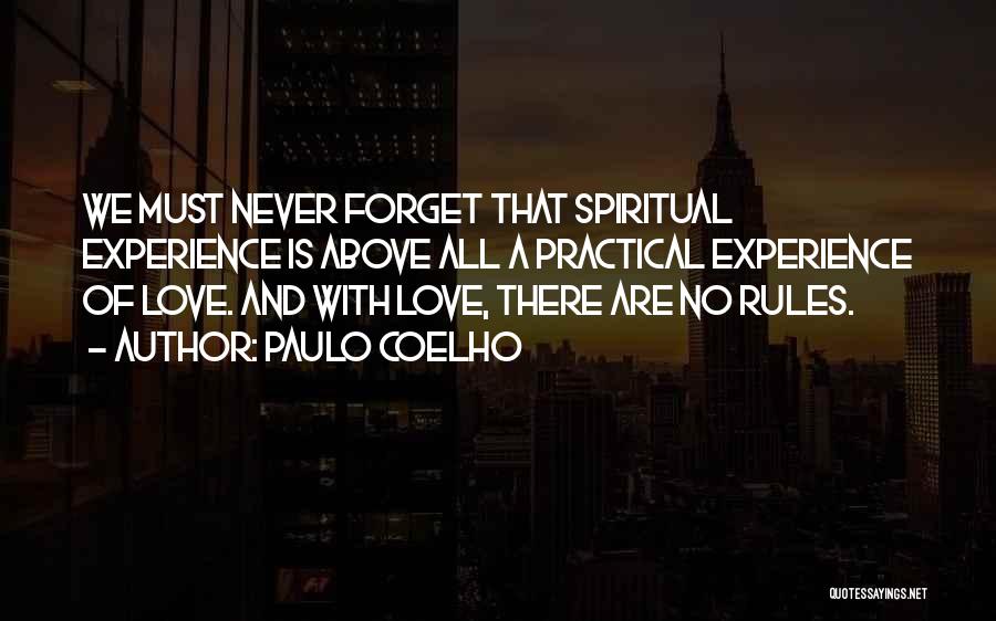 Paulo Coelho Quotes: We Must Never Forget That Spiritual Experience Is Above All A Practical Experience Of Love. And With Love, There Are