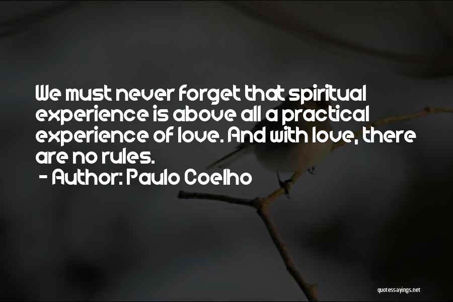 Paulo Coelho Quotes: We Must Never Forget That Spiritual Experience Is Above All A Practical Experience Of Love. And With Love, There Are