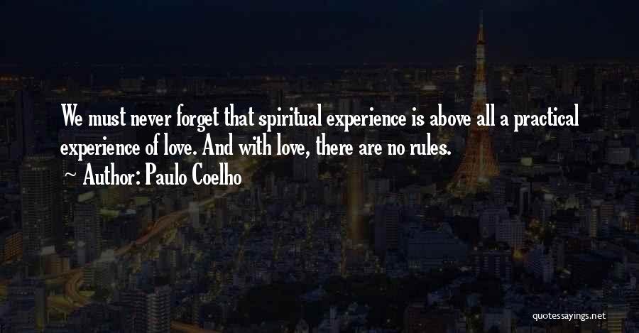 Paulo Coelho Quotes: We Must Never Forget That Spiritual Experience Is Above All A Practical Experience Of Love. And With Love, There Are