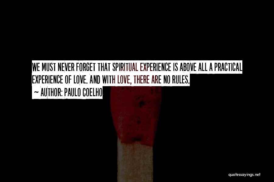 Paulo Coelho Quotes: We Must Never Forget That Spiritual Experience Is Above All A Practical Experience Of Love. And With Love, There Are