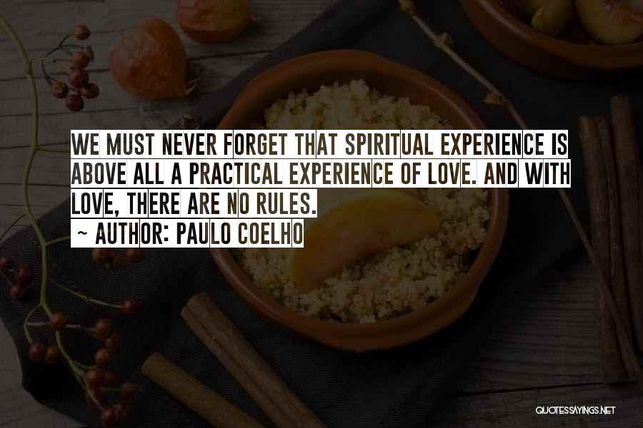 Paulo Coelho Quotes: We Must Never Forget That Spiritual Experience Is Above All A Practical Experience Of Love. And With Love, There Are