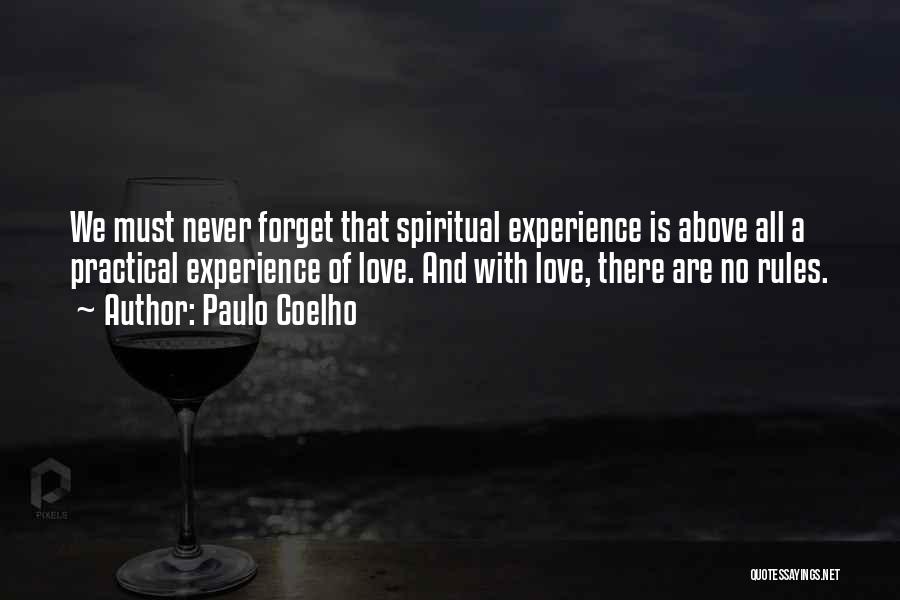Paulo Coelho Quotes: We Must Never Forget That Spiritual Experience Is Above All A Practical Experience Of Love. And With Love, There Are