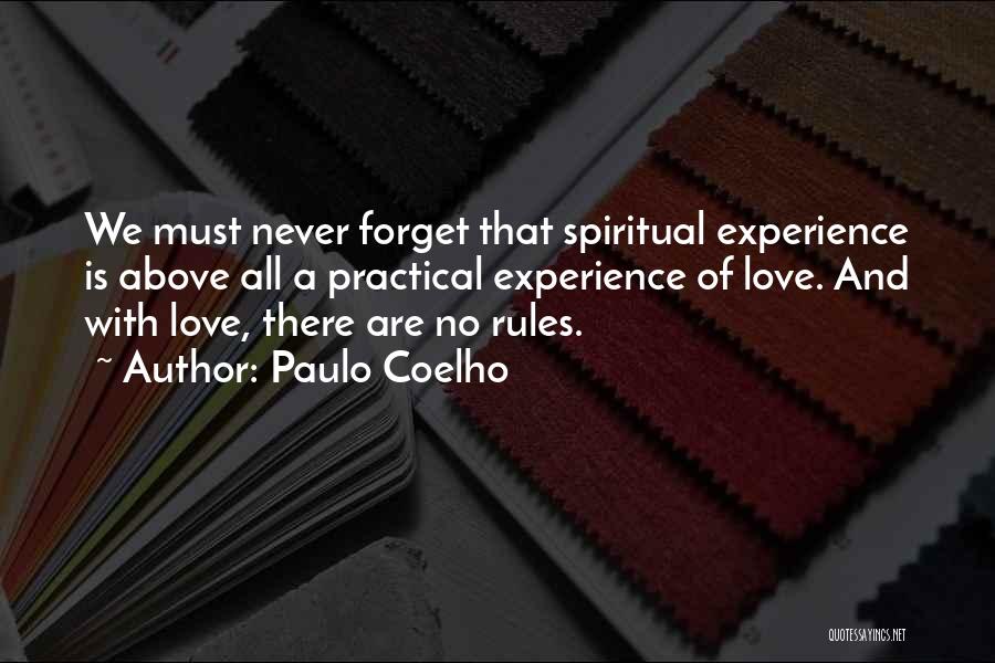 Paulo Coelho Quotes: We Must Never Forget That Spiritual Experience Is Above All A Practical Experience Of Love. And With Love, There Are