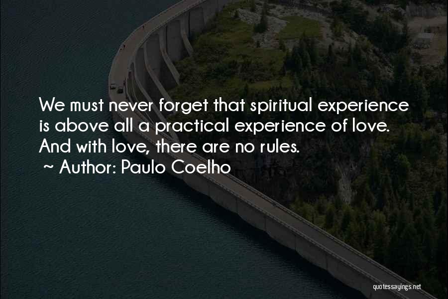 Paulo Coelho Quotes: We Must Never Forget That Spiritual Experience Is Above All A Practical Experience Of Love. And With Love, There Are