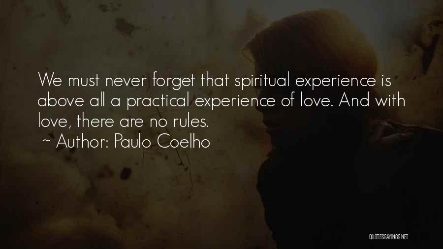 Paulo Coelho Quotes: We Must Never Forget That Spiritual Experience Is Above All A Practical Experience Of Love. And With Love, There Are