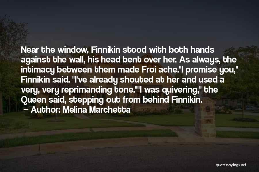 Melina Marchetta Quotes: Near The Window, Finnikin Stood With Both Hands Against The Wall, His Head Bent Over Her. As Always, The Intimacy